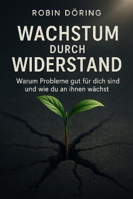 Wachstum durch Widerstand: Warum Probleme gut für dich sind und wie du an ihnen wächst - Robin Döring - cover