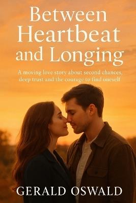 Between Heartbeat and Longing: A moving love story about second chances, deep trust and the courage to find oneself - Gerald Oswald - cover