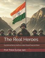 The Real Heroes: Inspirational Stories that Every Indian Should Read and Share