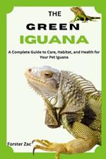 The Green Iguana: A Complete Guide to Care, Habitat, and Health for Your Pet Iguana