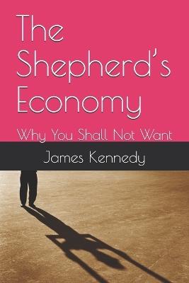 The Shepherd's Economy: Why You Shall Not Want - James Kennedy - cover