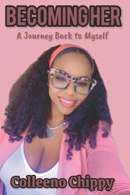 Becoming Her.: A Journey Back to Myself - Colleeno Chippy - cover