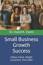 Small Business Growth Success: Follow Trends, Delight Customers, Drive Sales