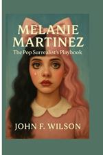 Melanie Martinez: The Pop Surrealist's Playbook