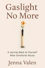 Gaslight No More: A Journey Back to Yourself After Emotional Abuse