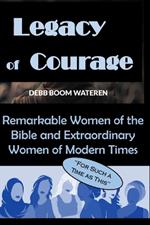 Legacy of Courage: Remarkable Women of the Bible and Extraordinary Women of Modern Times