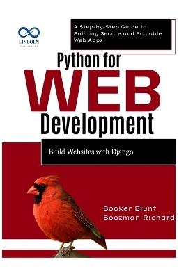 Python for Web Development: Build Websites with Django: A Step-by-Step Guide to Building Secure and Scalable Web Apps - Booker Blunt,Boozman Richard - cover