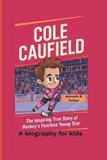 Cole Caufield: The Inspiring True Story of Hockey's Fearless Young Star - A biography for kids