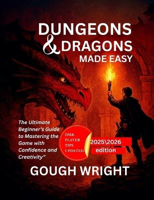 Dungeons & Dragons Made Easy: The Ultimate Beginner's Guide to Mastering the Game with Confidence and Creativity" - Gough Wright - cover