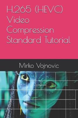 H.265 (HEVC) Video Compression Standard Tutorial - Mirko Vojnovic - cover