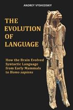 The Evolution of Language: How the Brain Evolved Syntactic Language from Early Mammals to Homo sapiens