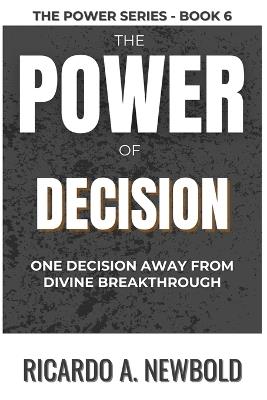 The Power of Decision: One Decision Away from Divine Breakthrough - Ricardo A Newbold - cover