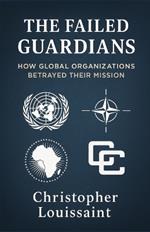 The Failed Guardians: How Global Organizations Betrayed Their Mission