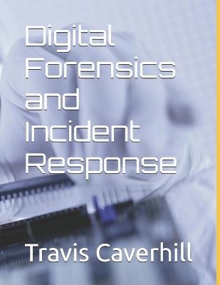 Digital Forensics and Incident Response - Travis Ray Caverhill - cover