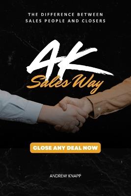 AK Sales Way: The Ultimate Guide to High-Ticket Closing & Mastering Sales Psychology for 6-Figure Deals - Andrew Knapp - cover