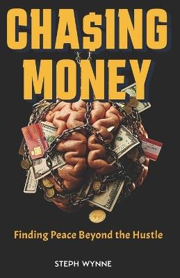 Chasing Money: Finding Peace Beyond the Hustle - Steph Wynne - cover
