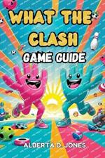 What The Clash GAME GUIDE: Essential Tips, Pro Tactics, and Hidden Secrets to Rule the Chaos