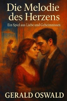 Die Melodie des Herzens: Ein Spiel aus Liebe und Geheimnissen - Gerald Oswald - cover