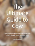 The Ultimate Guide to Cow: Everything You Need to Know About Cows, Their Care and Cultural Significance