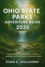 The Ohio State Parks Adventure Book 2025: Your Ultimate Companion to Hiking, Camping, and Exploring the Buckeye State