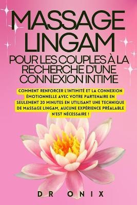 Massage Lingam Pour Les Couples À La Recherche d'Une Connexion Intime: Comment renforcer l'intimité et la connexion émotionnelle avec votre partenaire en SEULEMENT 20 minutes en utilisant une techniqu - Onix - cover