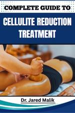 Complete Guide to Cellulite Reduction Treatment: Proven Methods, Effective Strategies, Expert Tips, And Natural Solutions For Smoother, Firmer Skin At Any Age