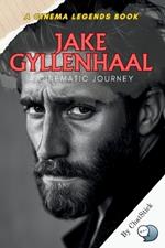 Jake Gyllenhaal: A Cinematic Journey: Tracing Jake Gyllenhaal's Rise, Iconic Performances, and Impact on Modern Cinema