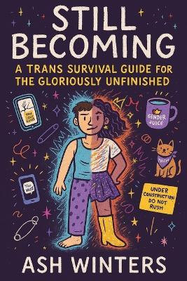 Still Becoming: A Trans Survival Guide for the Gloriously Unfinished - Ash Winters - cover