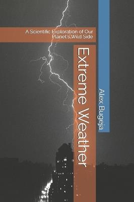 Extreme Weather: A Scientific Exploration of Our Planet's Wild Side - Alex Bugeja - cover