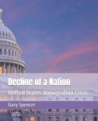 Decline of a Nation: United States Immigration Crisis - Gary Spencer - cover