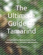 The Ultimate Guide to Tamarind: Everything You Need to Know About Tamarind: Uses, Cultivation and Benefits