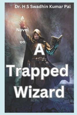 A Trapped Wizard - H S Swadhin Kumar Pal - cover