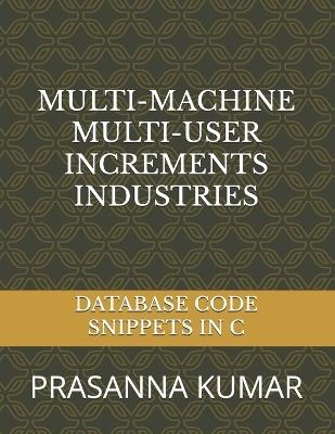Multi-Machine Multi-User Increments Industries: Database Code Snippets in C - Prasanna Kumar - cover