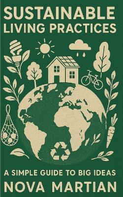 Sustainable Living Practices: A Simple Guide to Big Ideas - Nova Martian - cover