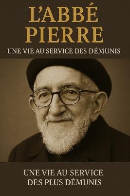 Abbé Pierre: Une Vie au Service des Plus Démunis - Ap Press - cover
