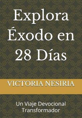 Explora Éxodo en 28 Días: Un Viaje Devocional Transformador - Victoria Nesiria - cover