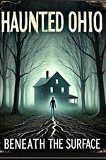 Haunted Ohio: Beneath the Surface