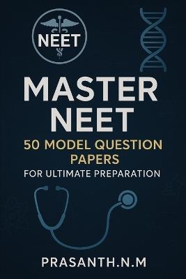 Crack NEET 2025: 50 Model Question Papers for Ultimate Practice - Prasanth N M - cover