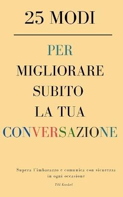 25 modi per migliorare subito la tua conversazione: Supera l'imbarazzo e comunica con sicurezza in ogni occasione - Till Konkel - cover