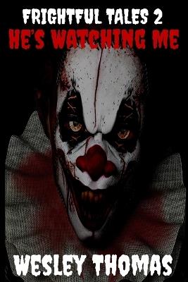 Frightful Tales #2: He's Watching Me - Wesley Thomas - cover
