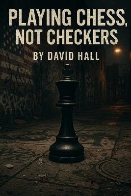 Playing Chess not Checkers - David Hall - cover
