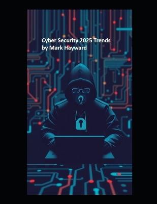 Cyber Security 2025 Trends - Mark Hayward - cover