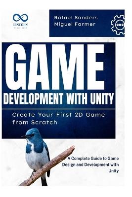 Game Development with Unity: Create Your First 2D Game from Scratch: A Complete Guide to Game Design and Development with Unity - Rafael Sanders,Miguel Farmer - cover