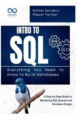 Intro to SQL: Everything You Need to Know to Build Databases: A Step-by-Step Guide to Mastering SQL Queries and Database Design - Rafael Sanders,Miguel Farmer - cover