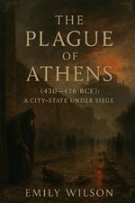 The Plague of Athens (430-426 BCE): A City-State Under Siege