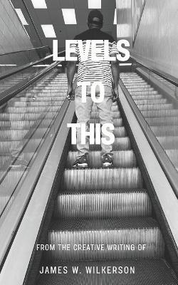 Levels To This - James W Wilkerson - cover
