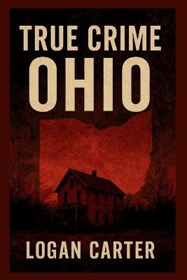 True Crime: Ohio - Logan Carter - cover