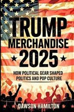 Trump Merchandise 2025: How Political Gear Shaped Politics and Pop Culture