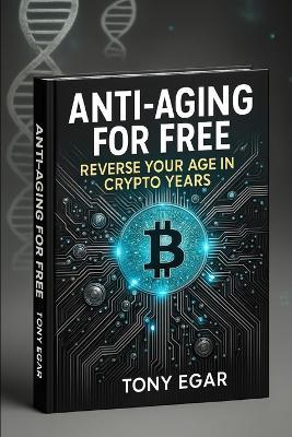 Anti-Aging for free: Reverse your age in Crypto years - Tony Egar - cover