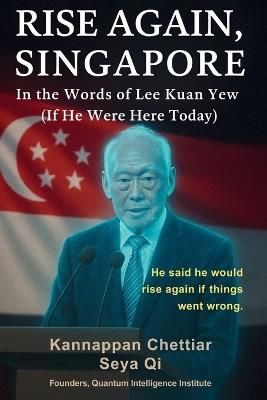 Rise Again, Singapore: In the Words of Lee Kuan Yew (If He Were Here Today) - Kannappan Chettiar - cover